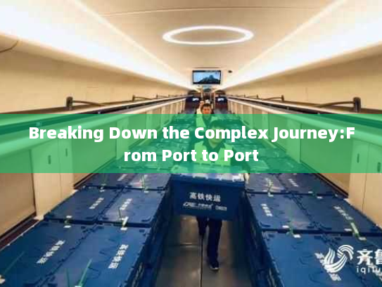 Breaking Down the Complex Journey:From Port to Port