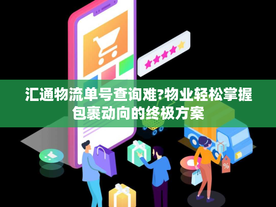 汇通物流单号查询难?物业轻松掌握包裹动向的终极方案