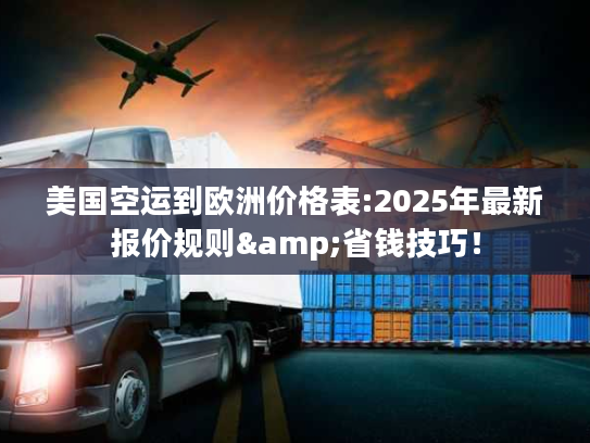 美国空运到欧洲价格表:2025年最新报价规则&省钱技巧! 美国空运到欧洲价格表:2025年最新报价规则&省钱技巧!