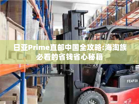 日亚Prime直邮中国全攻略:海淘族必看的省钱省心秘籍