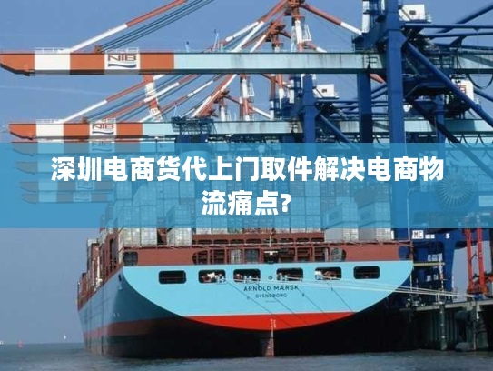 深圳电商货代上门取件解决电商物流痛点? 深圳电商货代上门取件解决电商物流痛点?