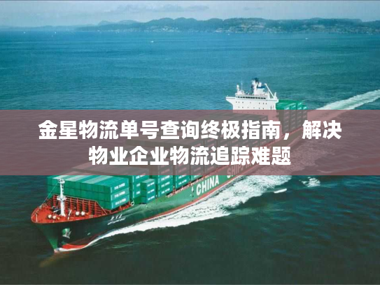 金星物流单号查询终极指南，解决物业企业物流追踪难题