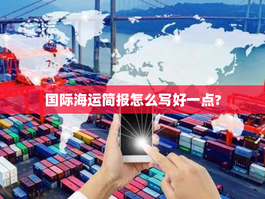 国际海运简报怎么写好一点?