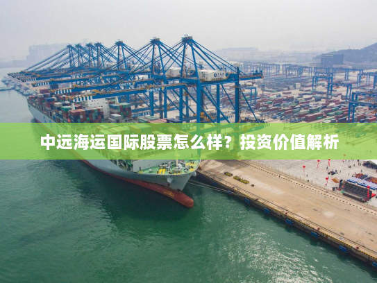 中远海运国际股票怎么样？投资价值解析