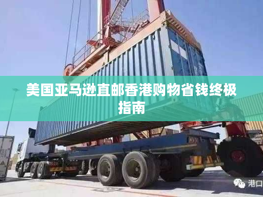 美国亚马逊直邮香港购物省钱终极指南