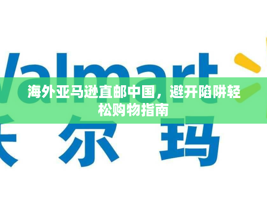 海外亚马逊直邮中国，避开陷阱轻松购物指南