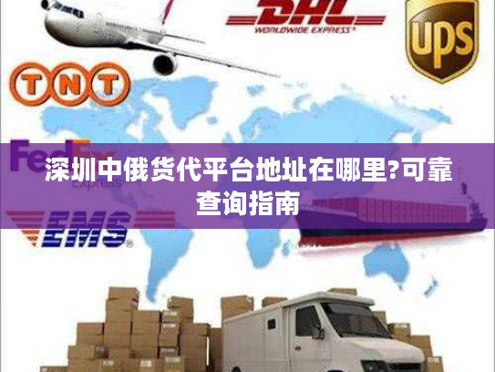 深圳中俄货代平台地址在哪里?可靠查询指南