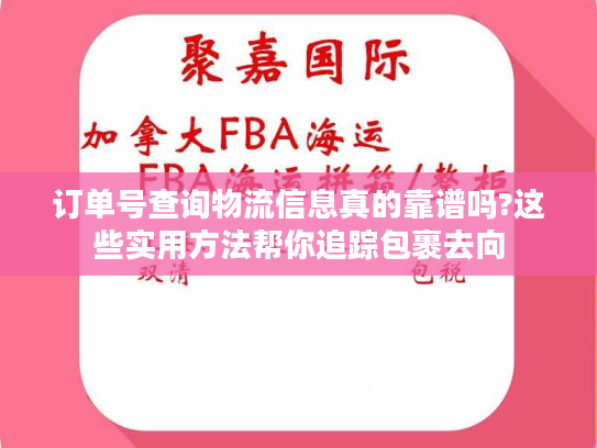 订单号查询物流信息真的靠谱吗?这些实用方法帮你追踪包裹去向