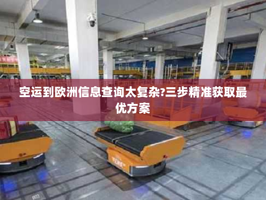 空运到欧洲信息查询太复杂?三步精准获取最优方案