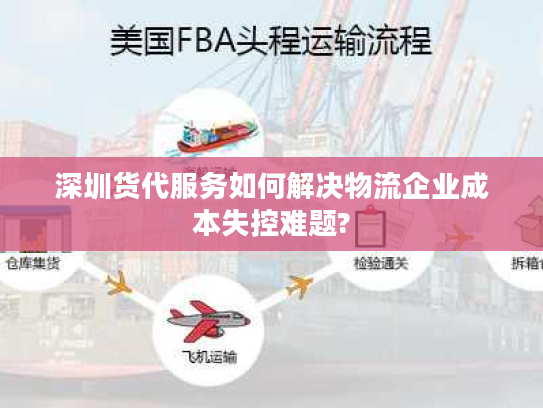 深圳货代服务如何解决物流企业成本失控难题? 深圳货代服务如何解决物流企业成本失控难题?