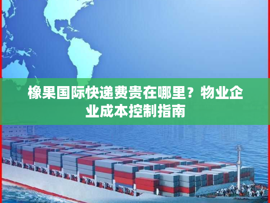 橡果国际快递费贵在哪里？物业企业成本控制指南