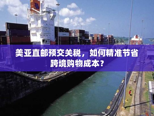 美亚直邮预交关税，如何精准节省跨境购物成本？