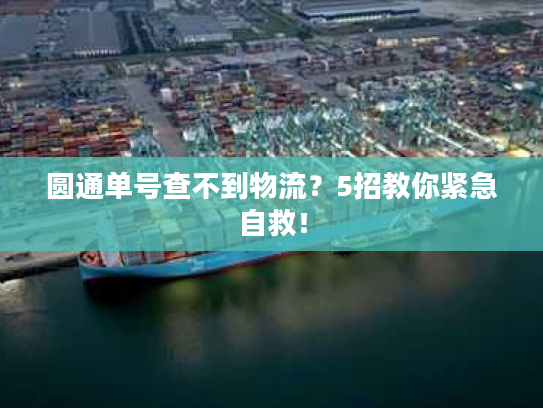圆通单号查不到物流?5招教你紧急自救! 圆通单号查不到物流?5招教你紧急自救!
