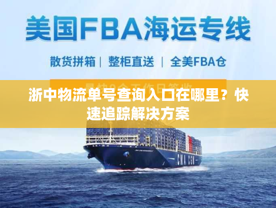 浙中物流单号查询入口在哪里?快速追踪解决方案 浙中物流单号查询入口在哪里?快速追踪解决方案
