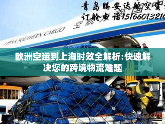 欧洲空运到上海时效全解析:快速解决您的跨境物流难题