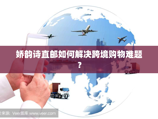 娇韵诗直邮如何解决跨境购物难题？