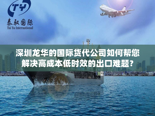 深圳龙华的国际货代公司如何帮您解决高成本低时效的出口难题？