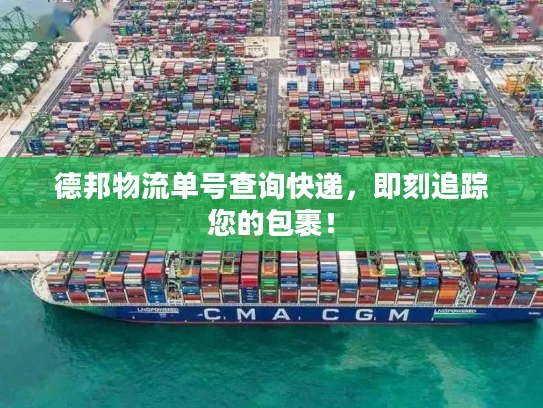 德邦物流单号查询快递，即刻追踪您的包裹！