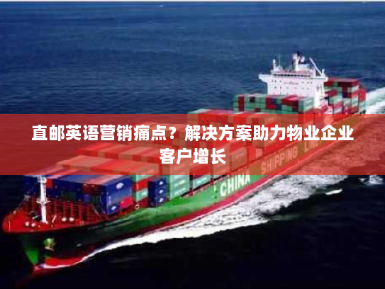 直邮英语营销痛点？解决方案助力物业企业客户增长