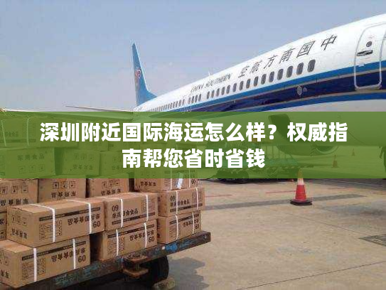 深圳附近国际海运怎么样？权威指南帮您省时省钱