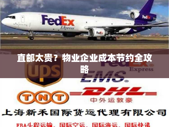 直邮太贵？物业企业成本节约全攻略