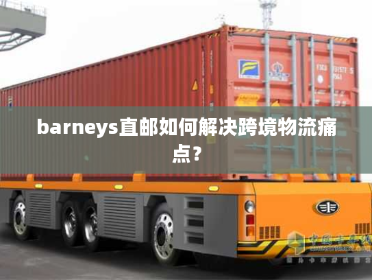 barneys直邮如何解决跨境物流痛点？
