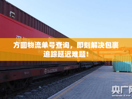 方圆物流单号查询,即刻解决包裹追踪延迟难题! 方圆物流单号查询,即刻解决包裹追踪延迟难题!