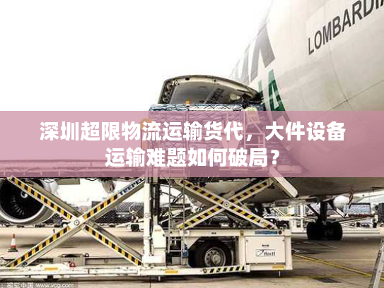 深圳超限物流运输货代,大件设备运输难题如何破局? 深圳超限物流运输货代,大件设备运输难题如何破局?