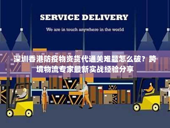 深圳香港防疫物资货代通关难题怎么破？跨境物流专家最新实战经验分享