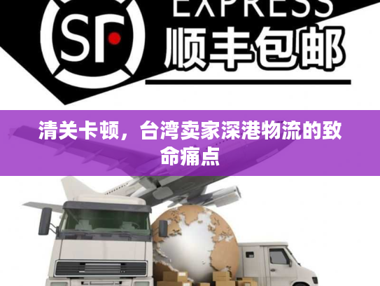 清关卡顿，台湾卖家深港物流的致命痛点