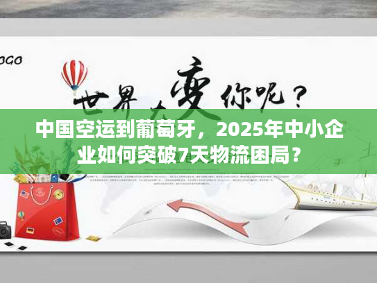 中国空运到葡萄牙，2025年中小企业如何突破7天物流困局？