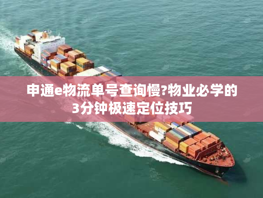 申通e物流单号查询慢?物业必学的3分钟极速定位技巧 申通e物流单号查询慢?物业必学的3分钟极速定位技巧