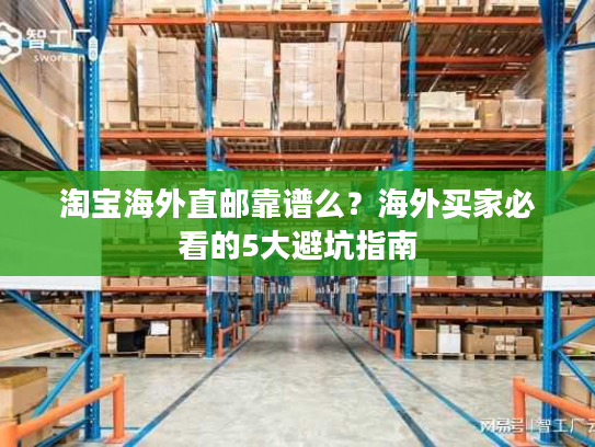 淘宝海外直邮靠谱么？海外买家必看的5大避坑指南