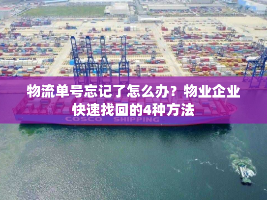 物流单号忘记了怎么办？物业企业快速找回的4种方法