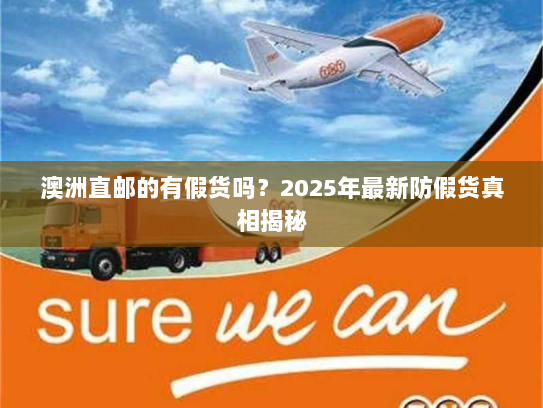 澳洲直邮的有假货吗？2025年最新防假货真相揭秘