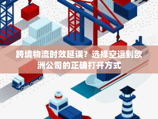 跨境物流时效延误？选择空运到欧洲公司的正确打开方式