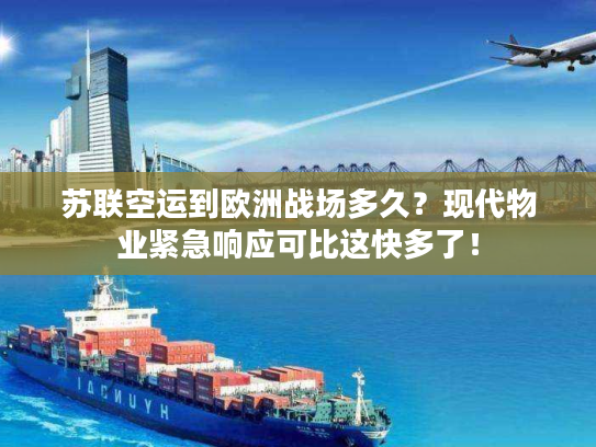 苏联空运到欧洲战场多久？现代物业紧急响应可比这快多了！