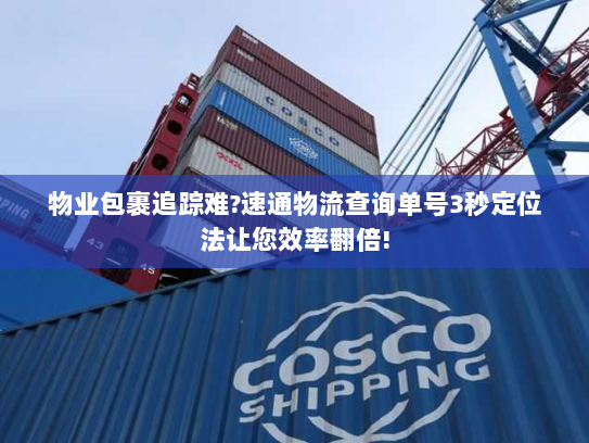 物业包裹追踪难?速通物流查询单号3秒定位法让您效率翻倍!
