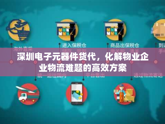 深圳电子元器件货代，化解物业企业物流难题的高效方案