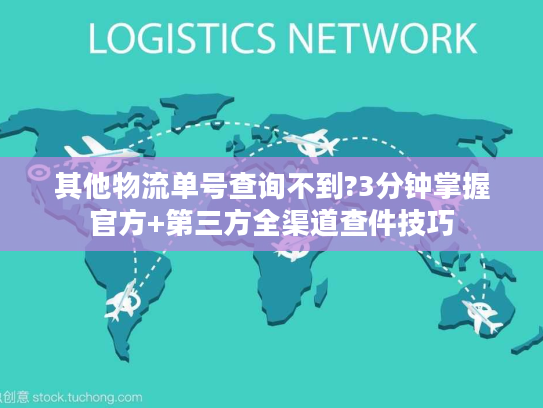 其他物流单号查询不到?3分钟掌握官方+第三方全渠道查件技巧