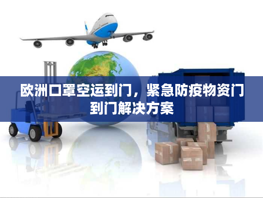 欧洲口罩空运到门，紧急防疫物资门到门解决方案