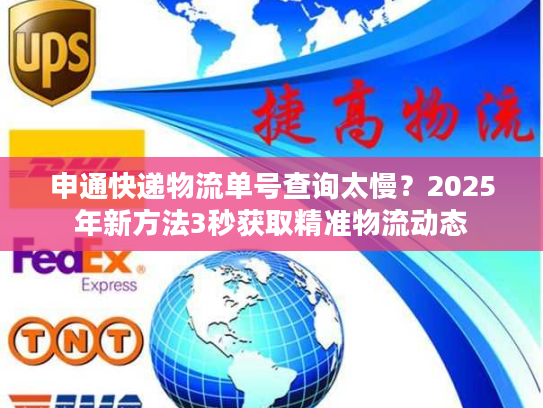 申通快递物流单号查询太慢？2025年新方法3秒获取精准物流动态
