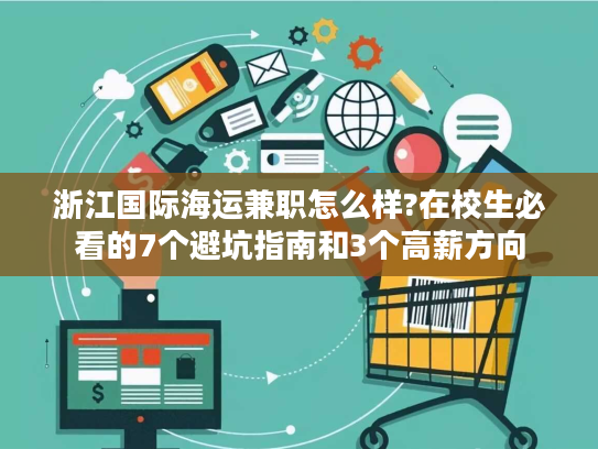 浙江国际海运兼职怎么样?在校生必看的7个避坑指南和3个高薪方向