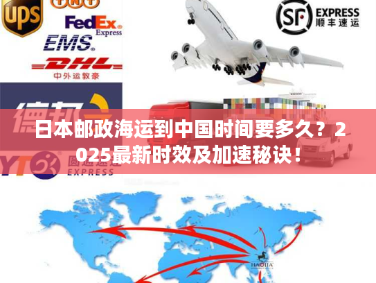 日本邮政海运到中国时间要多久？2025最新时效及加速秘诀！