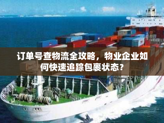 订单号查物流全攻略，物业企业如何快速追踪包裹状态？