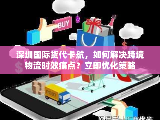 深圳国际货代卡航，如何解决跨境物流时效痛点？立即优化策略