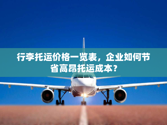 行李托运价格一览表，企业如何节省高昂托运成本？