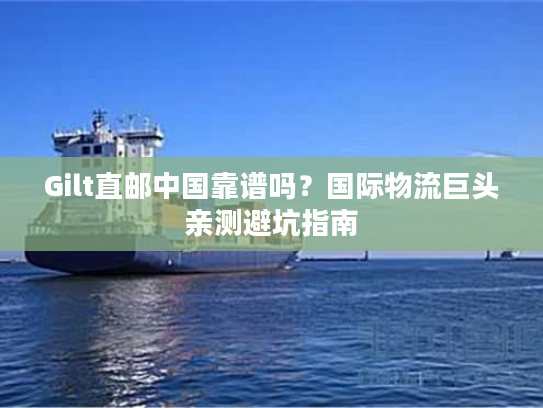 Gilt直邮中国靠谱吗？国际物流巨头亲测避坑指南