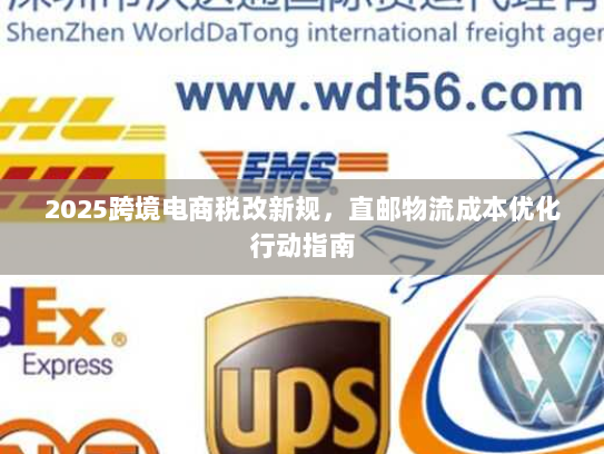 2025跨境电商税改新规，直邮物流成本优化行动指南