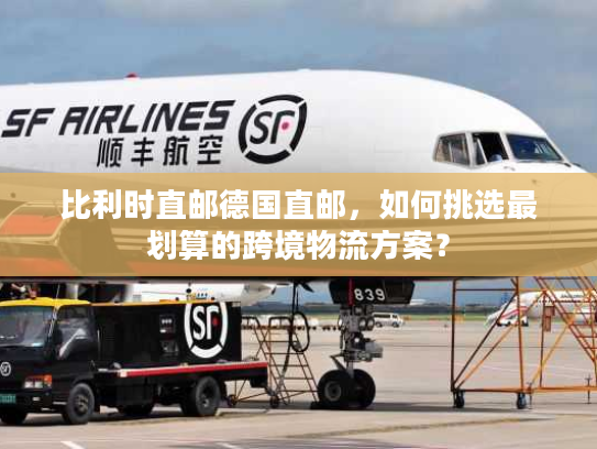 比利时直邮德国直邮，如何挑选最划算的跨境物流方案？